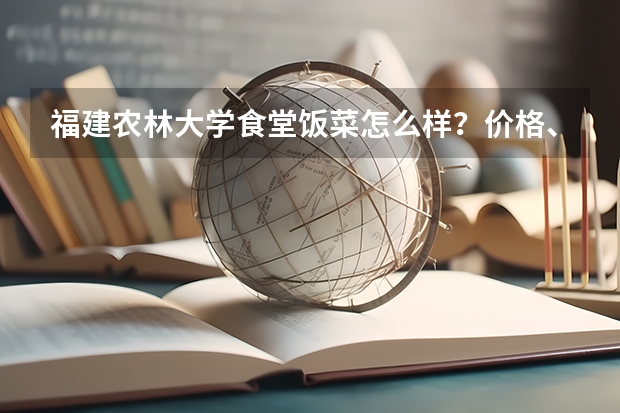 福建农林大学食堂饭菜怎么样？价格、口味和月消费记录