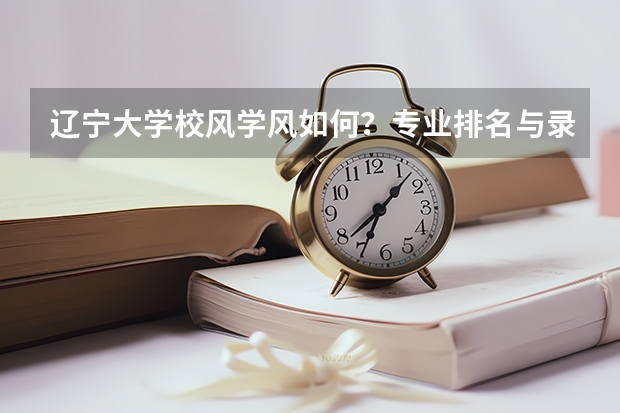 辽宁大学校风学风如何？专业排名与录取分数参考