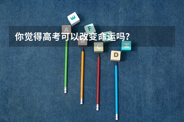 你觉得高考可以改变命运吗？