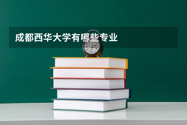 成都西华大学有哪些专业