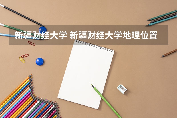 新疆财经大学 新疆财经大学地理位置