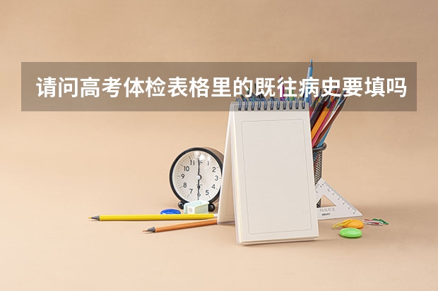 请问高考体检表格里的既往病史要填吗?