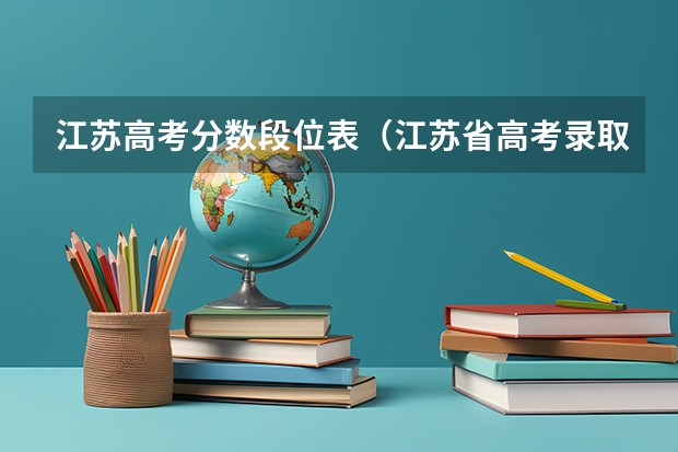 江苏高考分数段位表（江苏省高考录取分数线一览表）