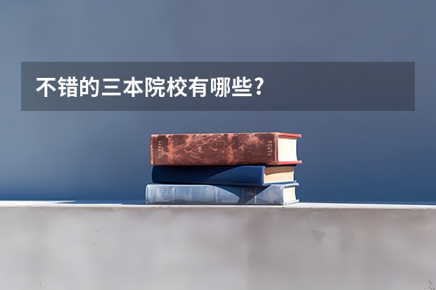 不错的三本院校有哪些?