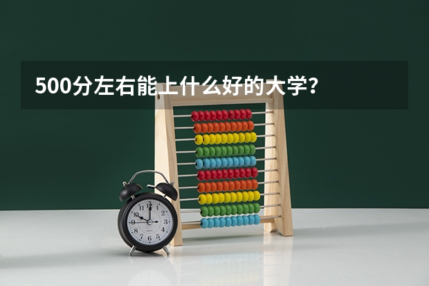 500分左右能上什么好的大学?