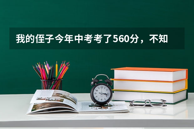 我的侄子今年中考考了560分，不知道能上永川哪个高中的离去分数线，麻烦请知道的能告诉一下吗？谢谢！