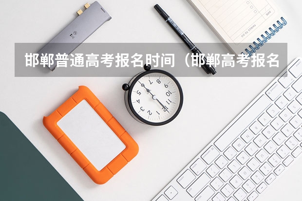 邯郸普通高考报名时间（邯郸高考报名） 邯郸市二中2023高考成绩