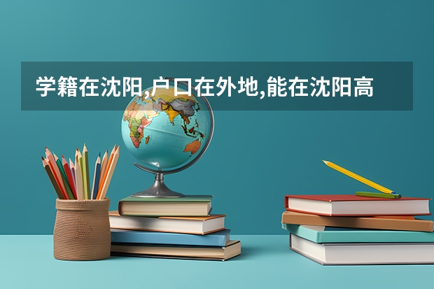 学籍在沈阳,户口在外地,能在沈阳高考吗