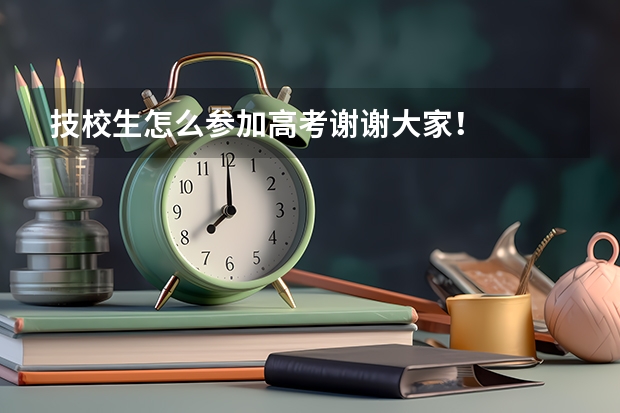 技校生怎么参加高考谢谢大家！