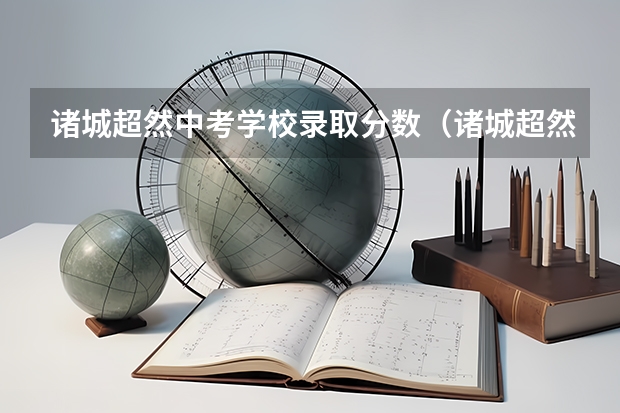 诸城超然中考学校录取分数（诸城超然高中录取分数线）
