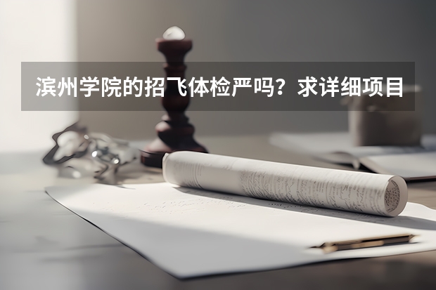 滨州学院的招飞体检严吗？求详细项目