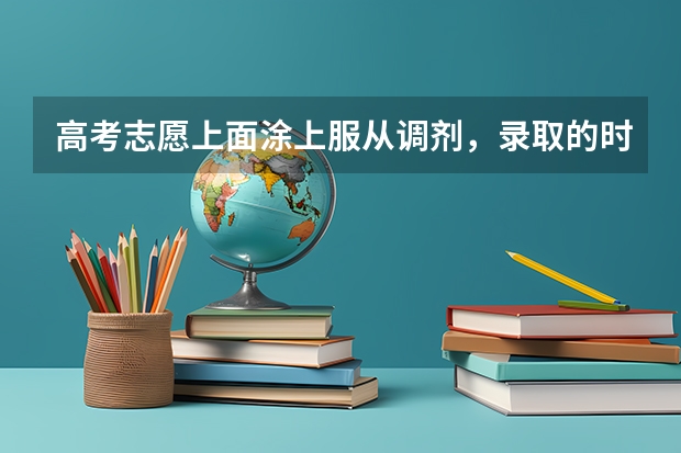 高考志愿上面涂上服从调剂，录取的时候学校会不会打电话来问你：调到什么专业你要不要