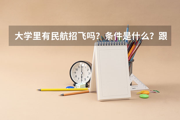 大学里有民航招飞吗？条件是什么？跟高中民航招飞是一样的吗？