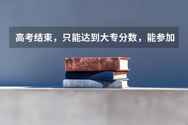 高考结束，只能达到大专分数，能参加公务员考试吗？