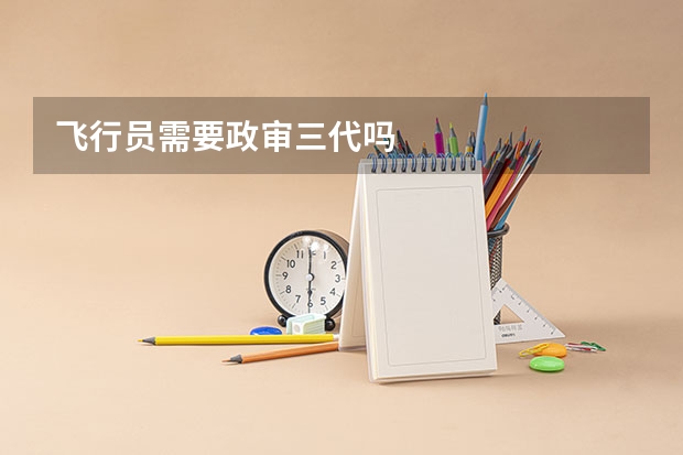 飞行员需要政审三代吗