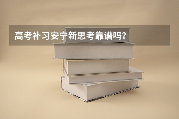 高考补习安宁新思考靠谱吗？