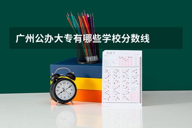 广州公办大专有哪些学校分数线