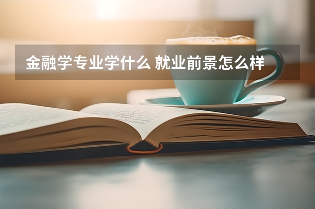 金融学专业学什么 就业前景怎么样