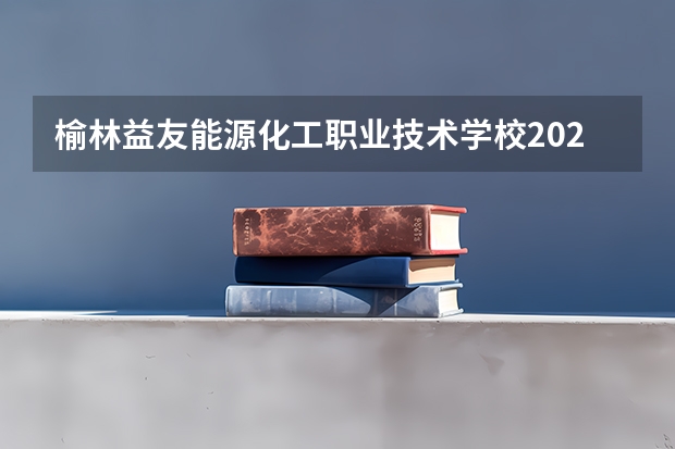 榆林益友能源化工职业技术学校2024年分数线是多少