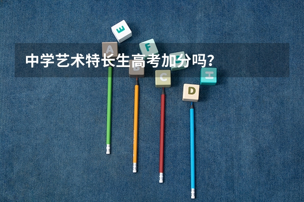 中学艺术特长生高考加分吗？
