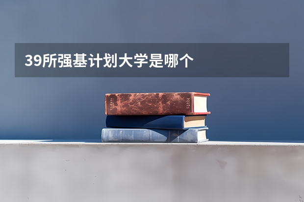 39所强基计划大学是哪个