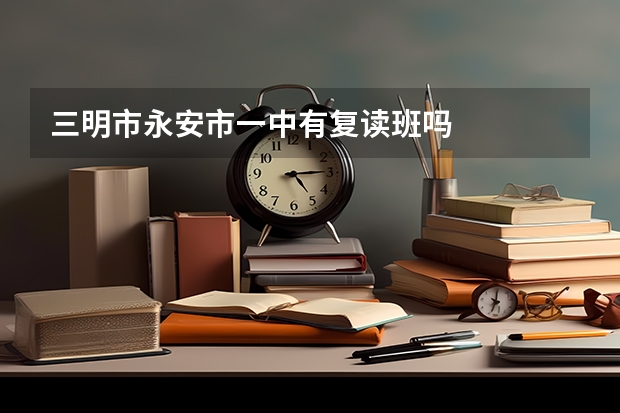 三明市永安市一中有复读班吗