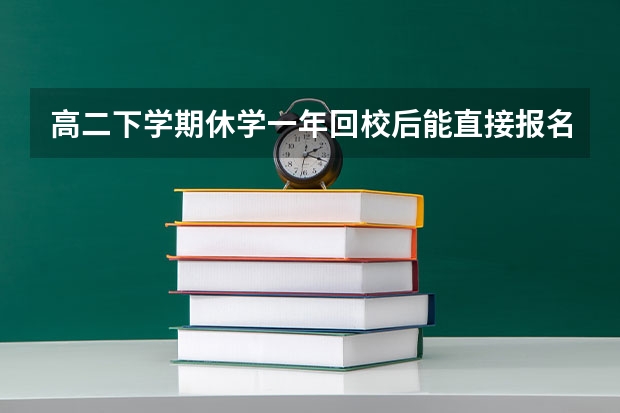 高二下学期休学一年回校后能直接报名参加高考吗