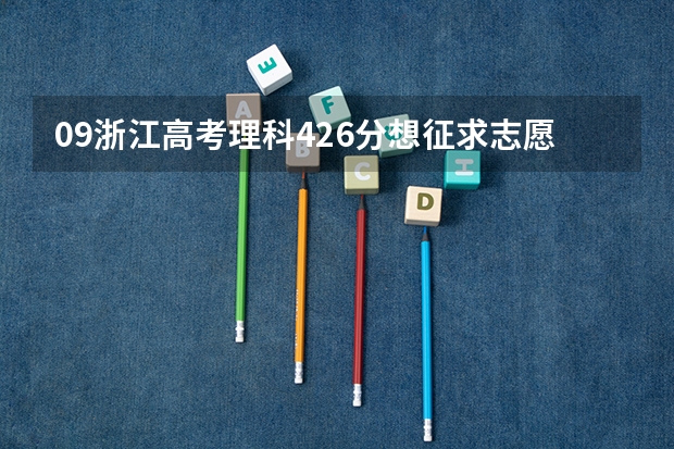 09浙江高考理科426分想征求志愿  可以在浙江省内找所本科院校吗