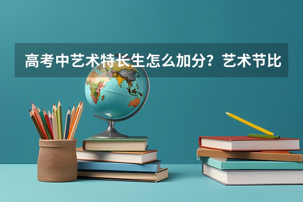 高考中艺术特长生怎么加分?艺术节比赛中拿名次的有加分吗?