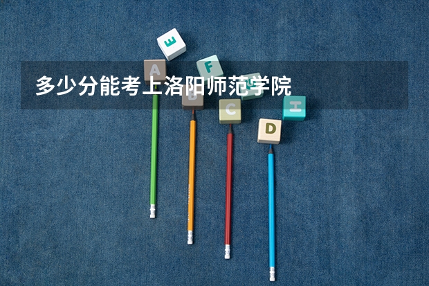多少分能考上洛阳师范学院