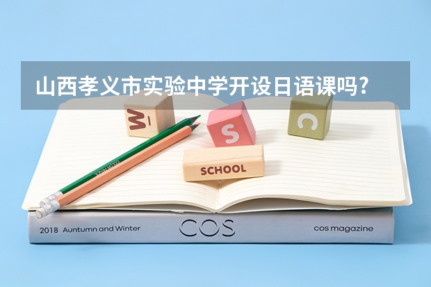 山西孝义市实验中学开设日语课吗?