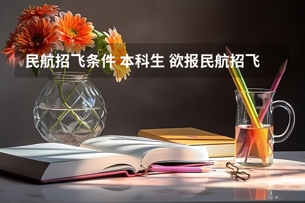 民航招飞条件 本科生 欲报民航招飞 条件