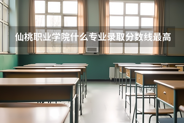 仙桃职业学院什么专业录取分数线最高