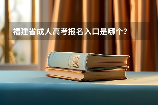 福建省成人高考报名入口是哪个？