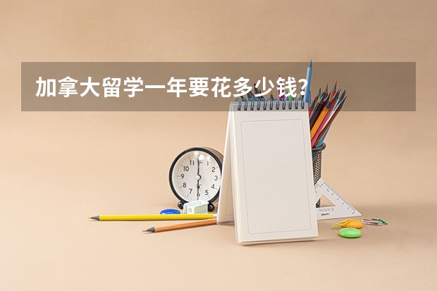 加拿大留学一年要花多少钱？