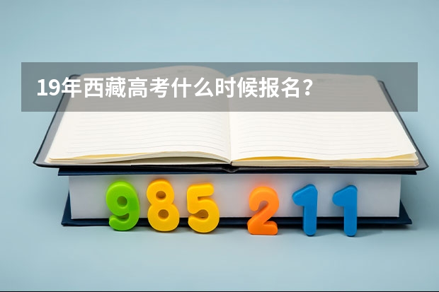 19年西藏高考什么时候报名？