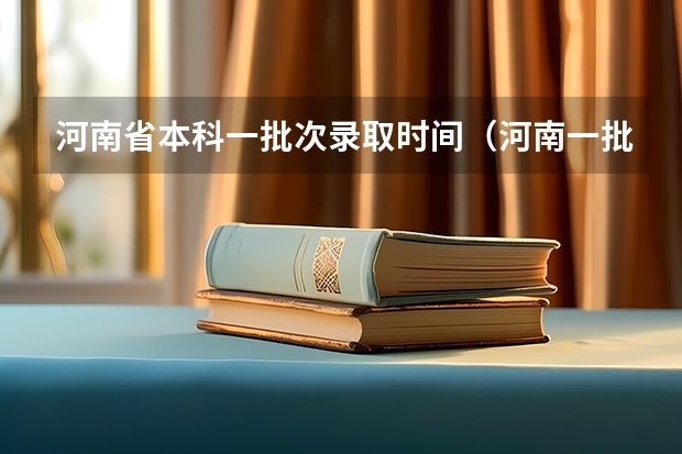 河南省本科一批次录取时间（河南一批录取结果公布时间）