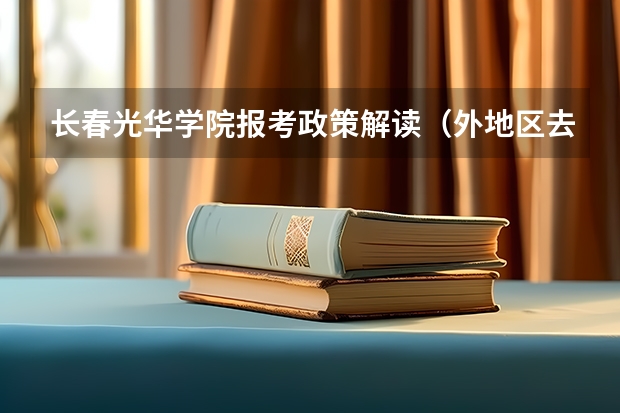 长春光华学院报考政策解读（外地区去长春地区读高中，高考时必须回户口所在地报考么？）
