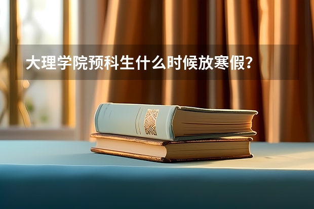 大理学院预科生什么时候放寒假？