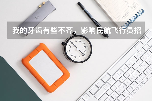我的牙齿有些不齐,影响民航飞行员招飞吗