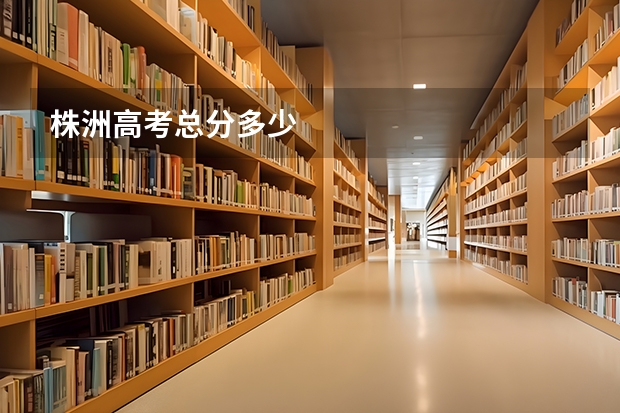株洲高考总分多少