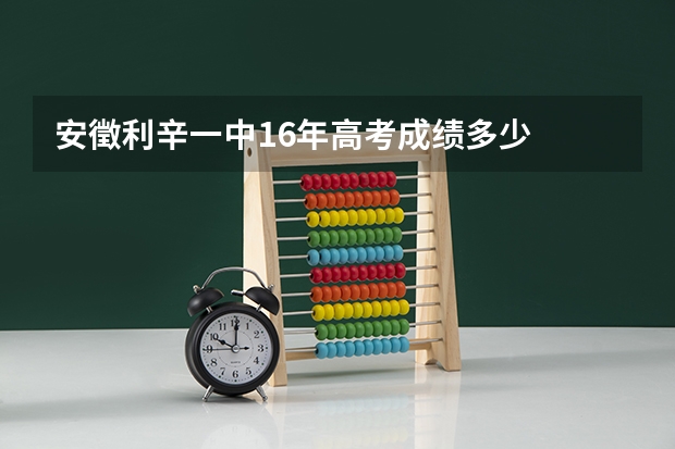安徵利辛一中16年高考成绩多少