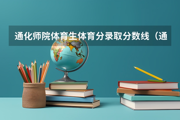 通化师院体育生体育分录取分数线（通化师范学院各省最低录取分数线及位次）
