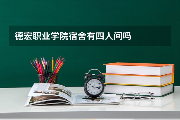 德宏职业学院宿舍有四人间吗