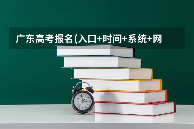 广东高考报名(入口+时间+系统+网站)（广东高考报名入口官网登录）