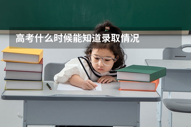 高考什么时候能知道录取情况