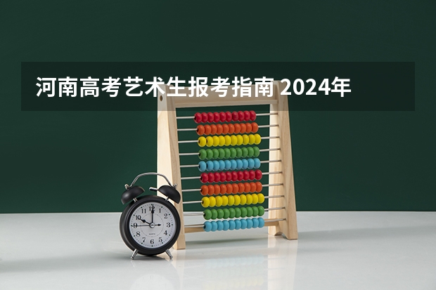 河南高考艺术生报考指南 2024年河南专升本考试时间公布：4月1日