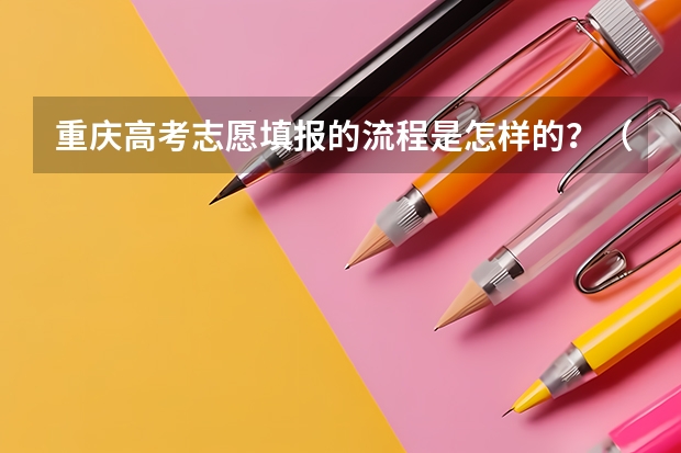 重庆高考志愿填报的流程是怎样的？（重庆高考网上志愿填报流程）