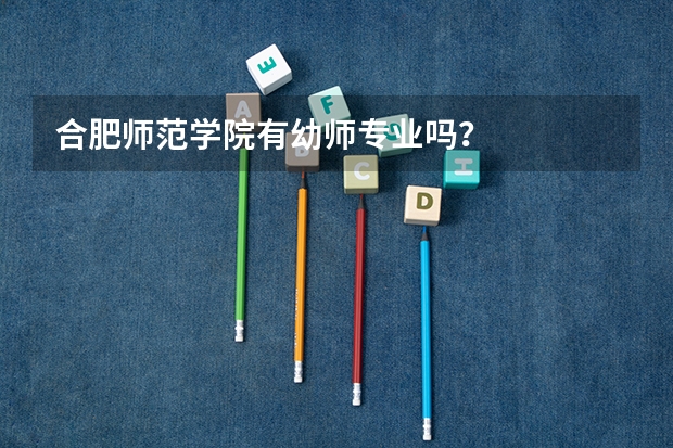 合肥师范学院有幼师专业吗？