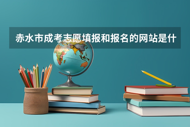 赤水市成考志愿填报和报名的网站是什么？